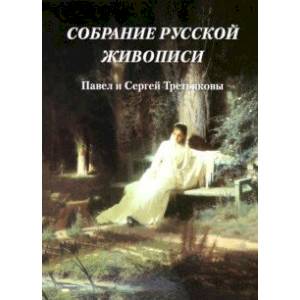 Собрание русской живописи. Павел и Сергей Третьяковы Собрание русской живописи. Павел и Сергей Третьяковы