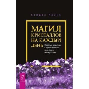 Магия кристаллов на каждый день. Простые практики с драгоценными камнями и минералами Магия кристаллов на каждый день. Простые практики с драгоценными камнями и минералами