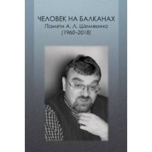 Человек на Балканах. Памяти Андрея Леонидовича Шемякина (1960–2018) Человек на Балканах. Памяти Андрея Леонидовича Шемякина (1960–2018)