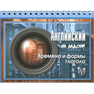 Английский на ладони. Времена и формы глагола Английский на ладони. Времена и формы глагола