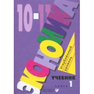 Экономика. 10-11 классы. Углубленный уровень. Учебник. В 2-х частях. Часть 1 Экономика. 10-11 классы. Углубленный уровень. Учебник. В 2-х частях. Часть 1