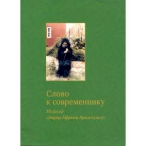 Слово к современнику. Из бесед старца Ефрема Аризонского Слово к современнику. Из бесед старца Ефрема Аризонского