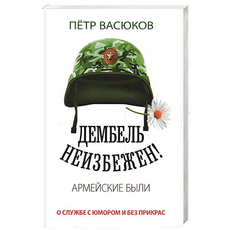 Дембель неизбежен! Армейские были. О службе с юмором и без прикрас Дембель неизбежен! Армейские были. О службе с юмором и без прикрас
