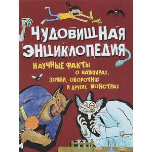 Чудовищная энциклопедия. Научные факты о вампирах, зомби, оборотнях и других монстрах Чудовищная энциклопедия. Научные факты о вампирах, зомби, оборотнях и других монстрах