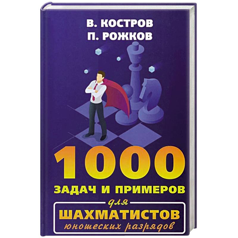 1000 задач и примеров для шахматистов юношеских разрядов 1000 задач и примеров для шахматистов юношеских разрядов