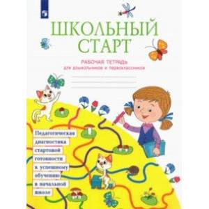 Школьный старт. Рабочая тетрадь для дошкольников и первоклассников Школьный старт. Рабочая тетрадь для дошкольников и первоклассников