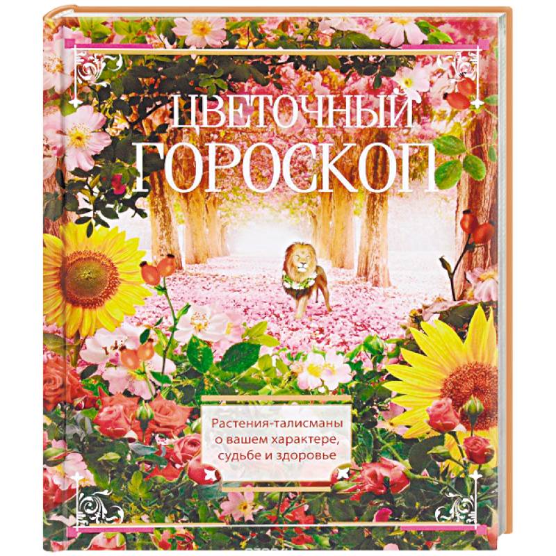 Цветочный гороскоп. Растения талисманы о вашем характере, судьбе и здоровье Цветочный гороскоп. Растения талисманы о вашем характере, судьбе и здоровье