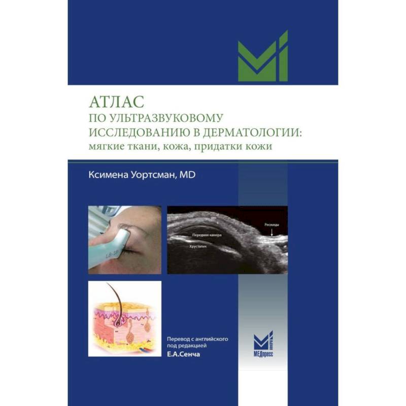 Атлас по ультразвуковому исследованию в дерматологии: мягкие ткани, кожа, придатки кожи Атлас по ультразвуковому исследованию в дерматологии: мягкие ткани, кожа, придатки кожи