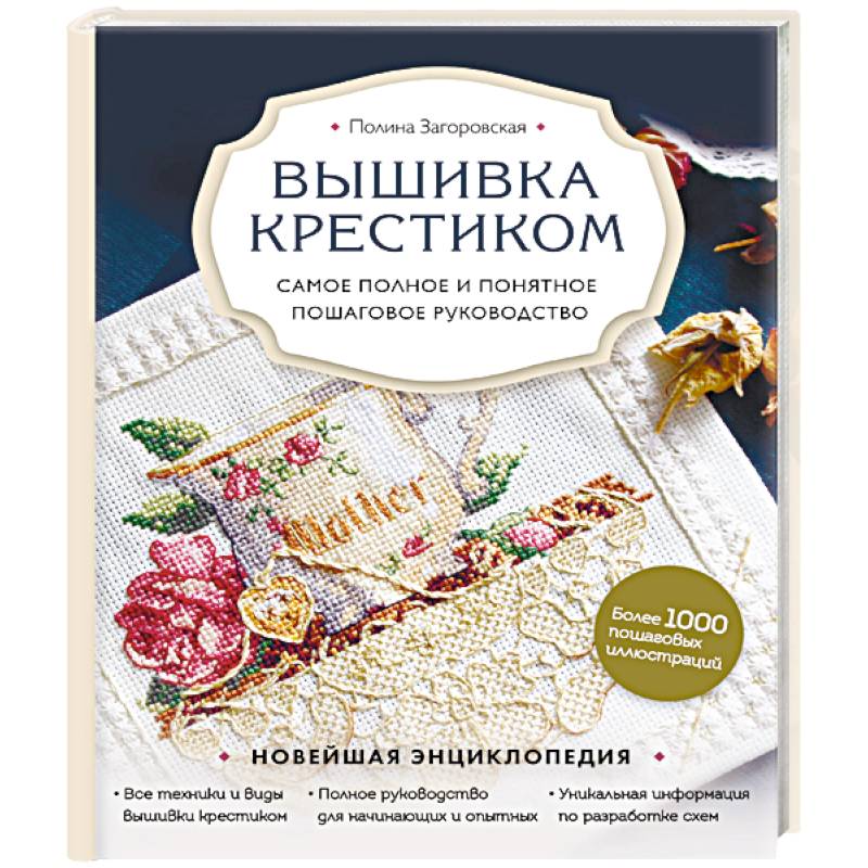 Вышивка крестиком. Самое полное и понятное пошаговое руководство Вышивка крестиком. Самое полное и понятное пошаговое руководство