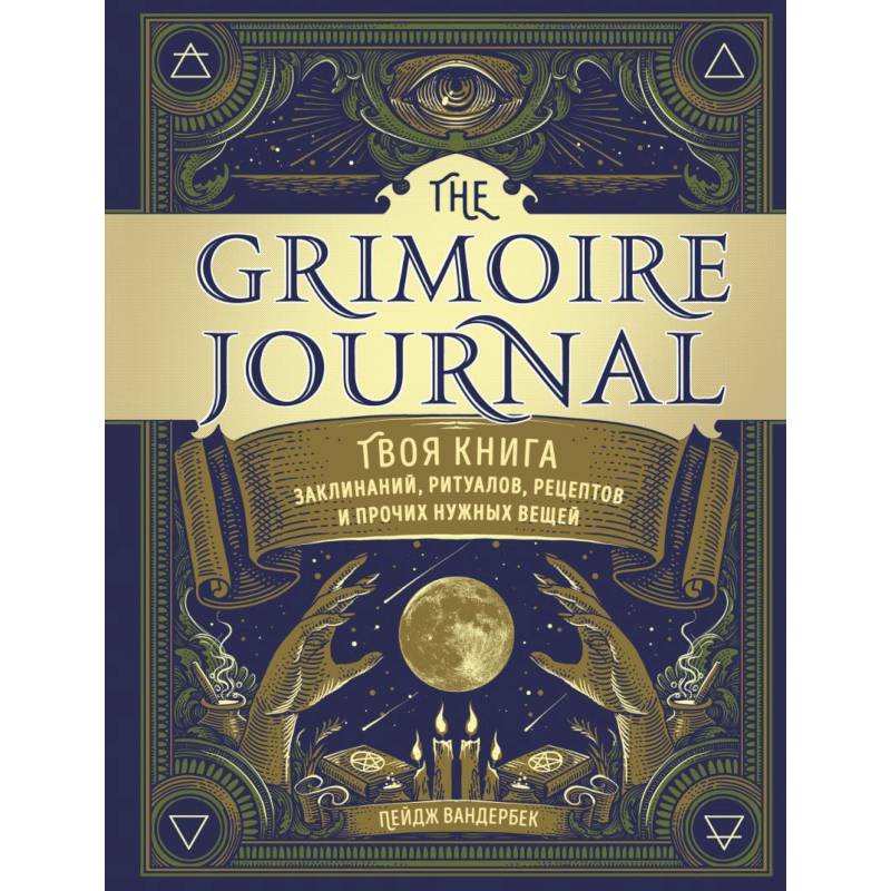 The Grimoire Journal. Твоя книга заклинаний, ритуалов, рецептов и прочих нужных вещей The Grimoire Journal. Твоя книга заклинаний, ритуалов, рецептов и прочих нужных вещей