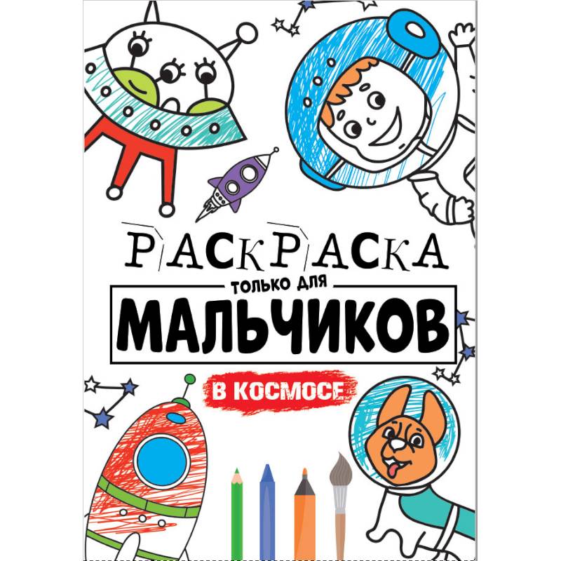 РАСКРАСКА ТОЛЬКО ДЛЯ МАЛЬЧИКОВ. В КОСМОСЕ РАСКРАСКА ТОЛЬКО ДЛЯ МАЛЬЧИКОВ. В КОСМОСЕ