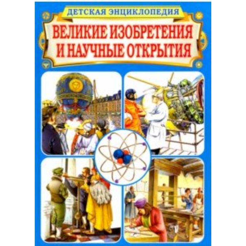 Великие изобретения и научные открытия. Детская энциклопедия Великие изобретения и научные открытия. Детская энциклопедия