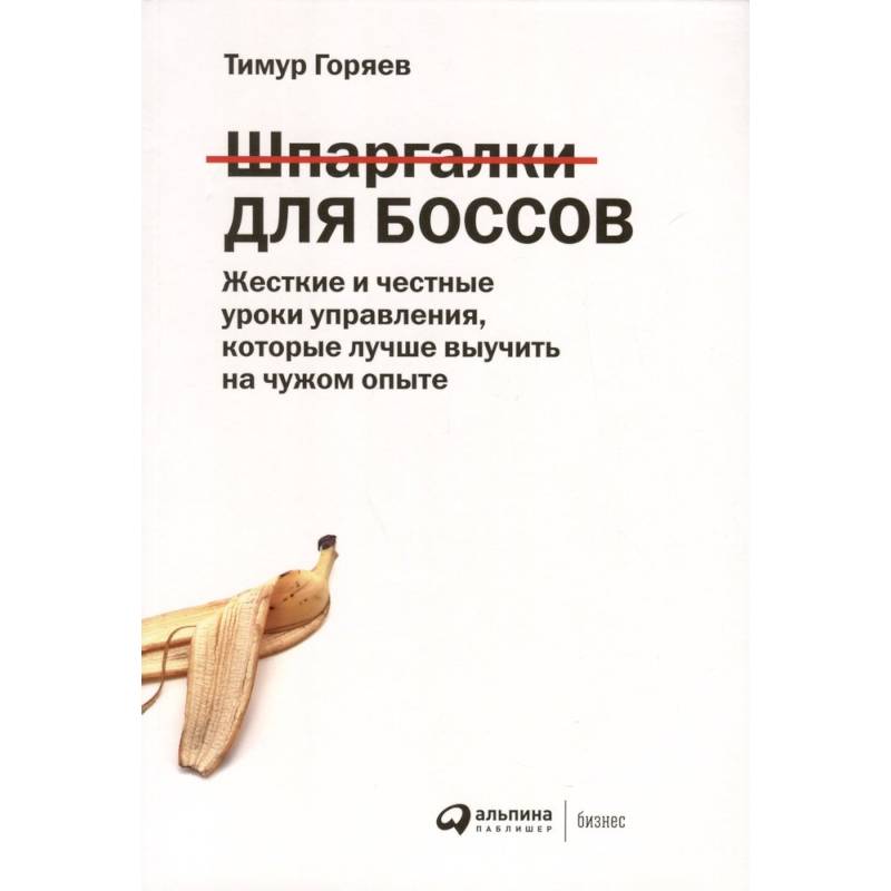 Шпаргалки для боссов: Жесткие и честные уроки управления, которые лучше выучить на чужом опыте Шпаргалки для боссов: Жесткие и честные уроки управления, которые лучше выучить на чужом опыте