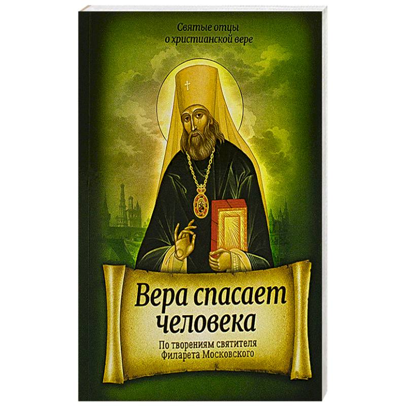 Вера спасает человека. По творениям свят Филарета Вера спасает человека. По творениям свят Филарета