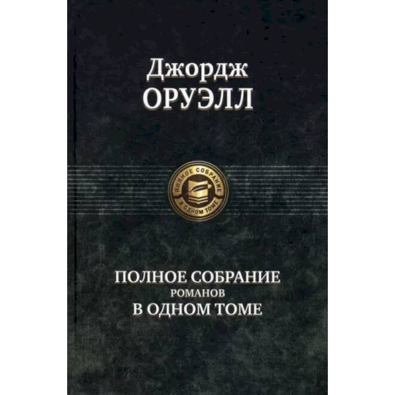 Оруэлл Джордж. Полное собрание романов в одном томе Оруэлл Джордж. Полное собрание романов в одном томе