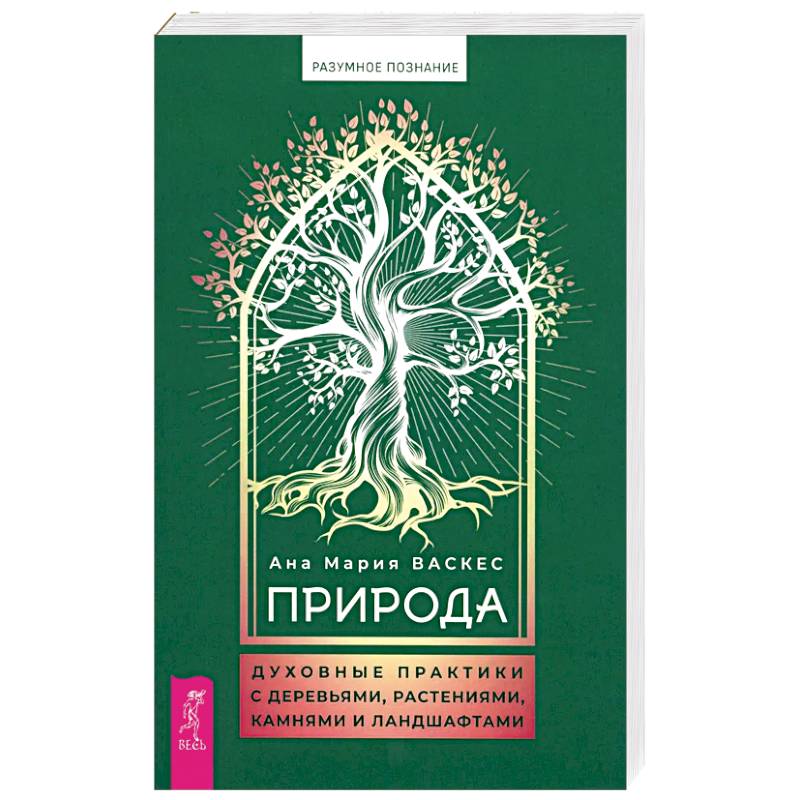 Природа. Духовные практики с деревьями, растениями, камнями и ландшафтами Природа. Духовные практики с деревьями, растениями, камнями и ландшафтами