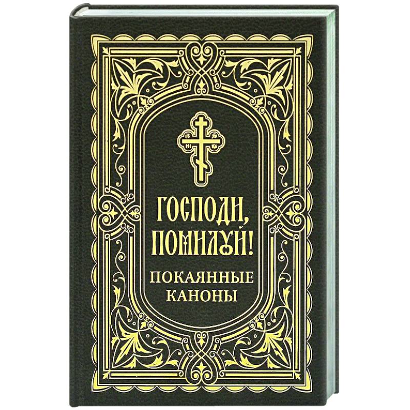 Господи, помоги! Покаянные каноны Господи, помоги! Покаянные каноны