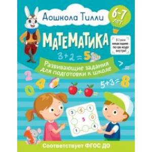 Математика. 6-7 лет. Дошкола Тилли. Развивающие задания для подготовки к школе. ФГОС ДО Математика. 6-7 лет. Дошкола Тилли. Развивающие задания для подготовки к школе. ФГОС ДО