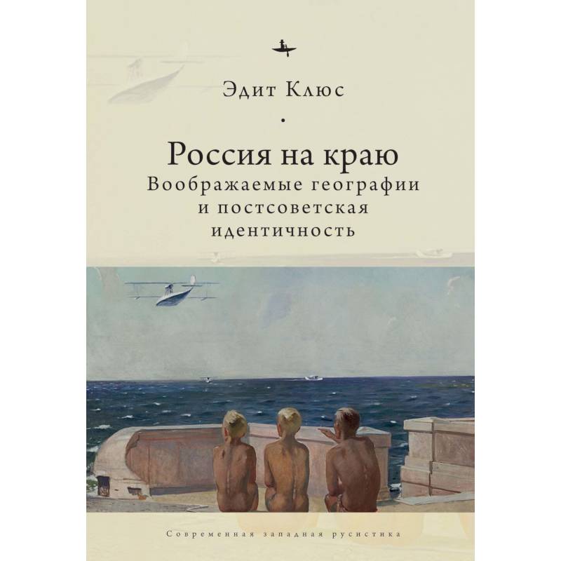 Россия на краю. Воображаемые географии и постсоветская идентичность (12+) Россия на краю. Воображаемые географии и постсоветская идентичность (12+)