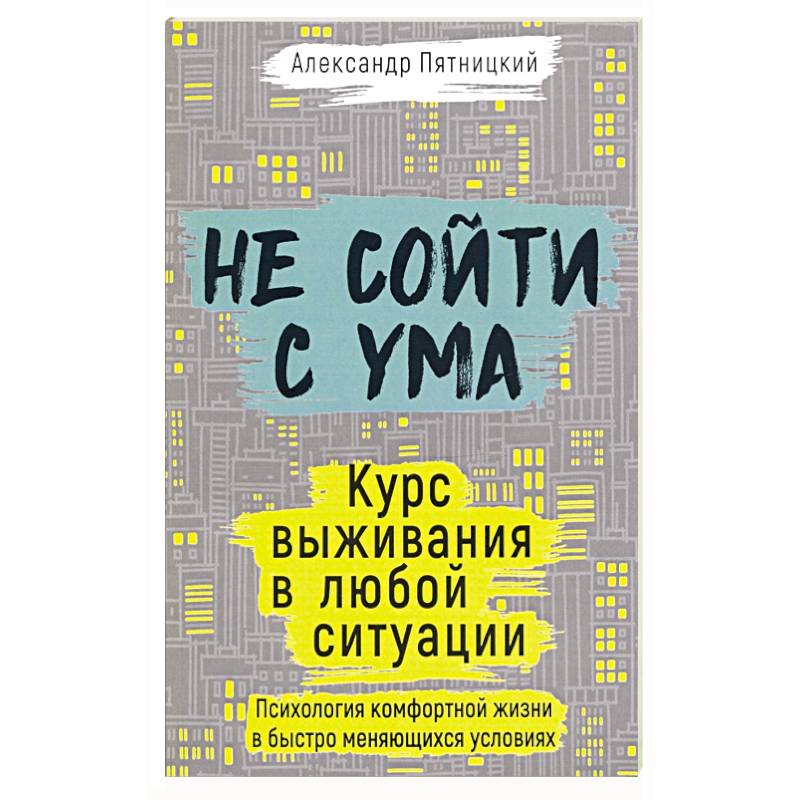 Не сойти с ума. Курс выживания в любой ситуации. Пятницкий А. Не сойти с ума. Курс выживания в любой ситуации. Пятницкий А.