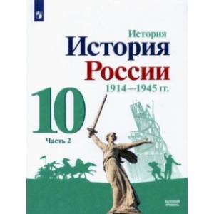История России, 1914-1945 гг. 10 класс. Учебник. Базовый уровень. В 2-х частях. Часть 2. ФГОС История России, 1914-1945 гг. 10 класс. Учебник. Базовый уровень. В 2-х частях. Часть 2. ФГОС
