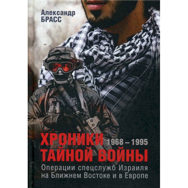 Хроники тайной войны. 1968–1995. Операции спецслужб Израиля на Ближнем Востоке и в Европе Хроники тайной войны. 1968–1995. Операции спецслужб Израиля на Ближнем Востоке и в Европе