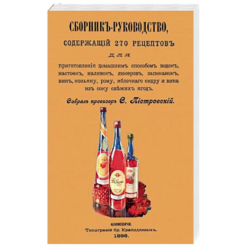 Сборник-руководство, содержащий 270 рецептов для приготовления домашним способом водок, настоек... Сборник-руководство, содержащий 270 рецептов для приготовления домашним способом водок, настоек...