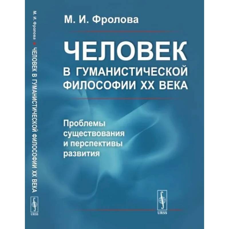 Человек в гуманистической философии XX века: проблемы существования и перспективы развития Человек в гуманистической философии XX века: проблемы существования и перспективы развития