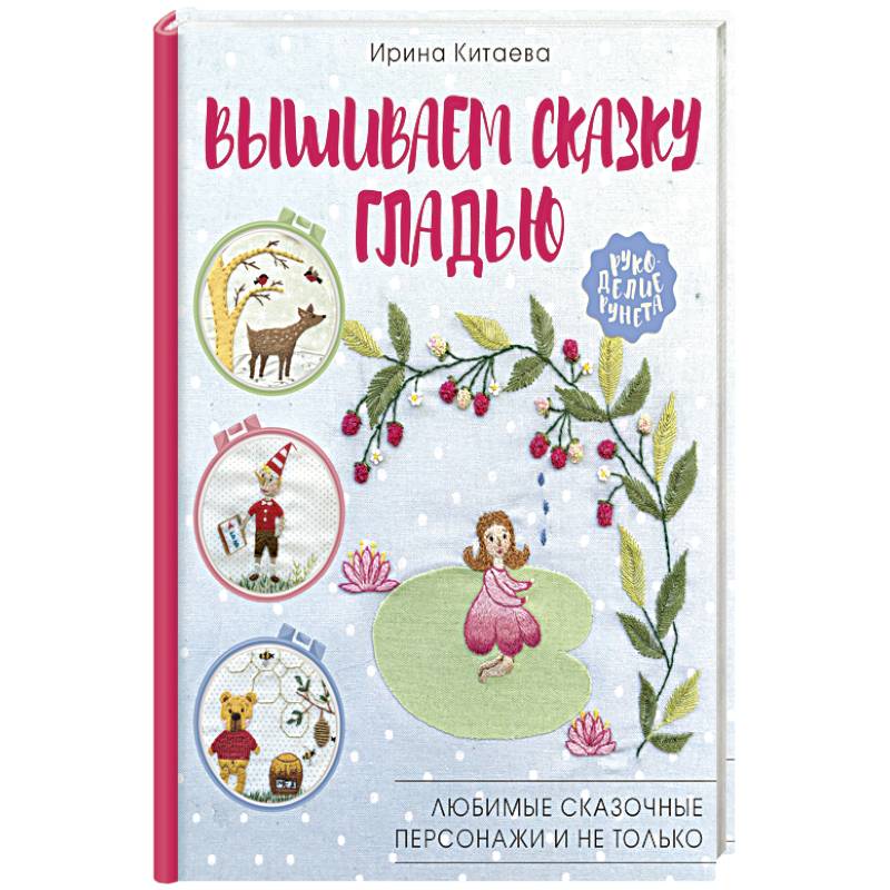 Вышиваем сказку гладью. Любимые сказочные персонажи и не только Вышиваем сказку гладью. Любимые сказочные персонажи и не только