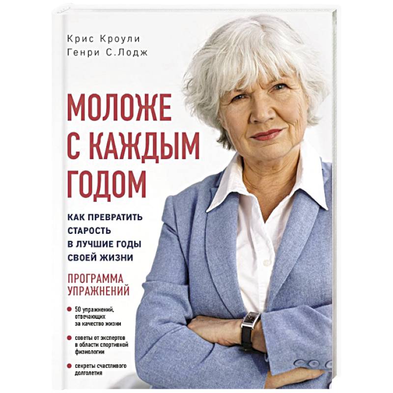 Моложе с каждым годом: как превратить старость в лучшие годы своей жизни Моложе с каждым годом: как превратить старость в лучшие годы своей жизни