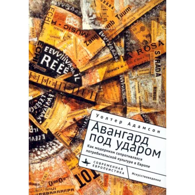 Авангард под ударом. Как модернизм сопротивлялся европейской потребительской культуре Авангард под ударом. Как модернизм сопротивлялся европейской потребительской культуре