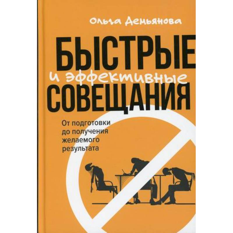 Быстрые и эффективные совещания: От подготовки до получения желаемого результата Быстрые и эффективные совещания: От подготовки до получения желаемого результата