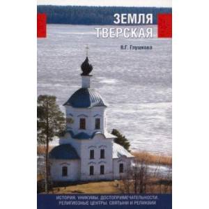 Земля Тверская. История. Уникумы. Достопримечательности. Религиозные центры, святыни и реликвии Земля Тверская. История. Уникумы. Достопримечательности. Религиозные центры, святыни и реликвии