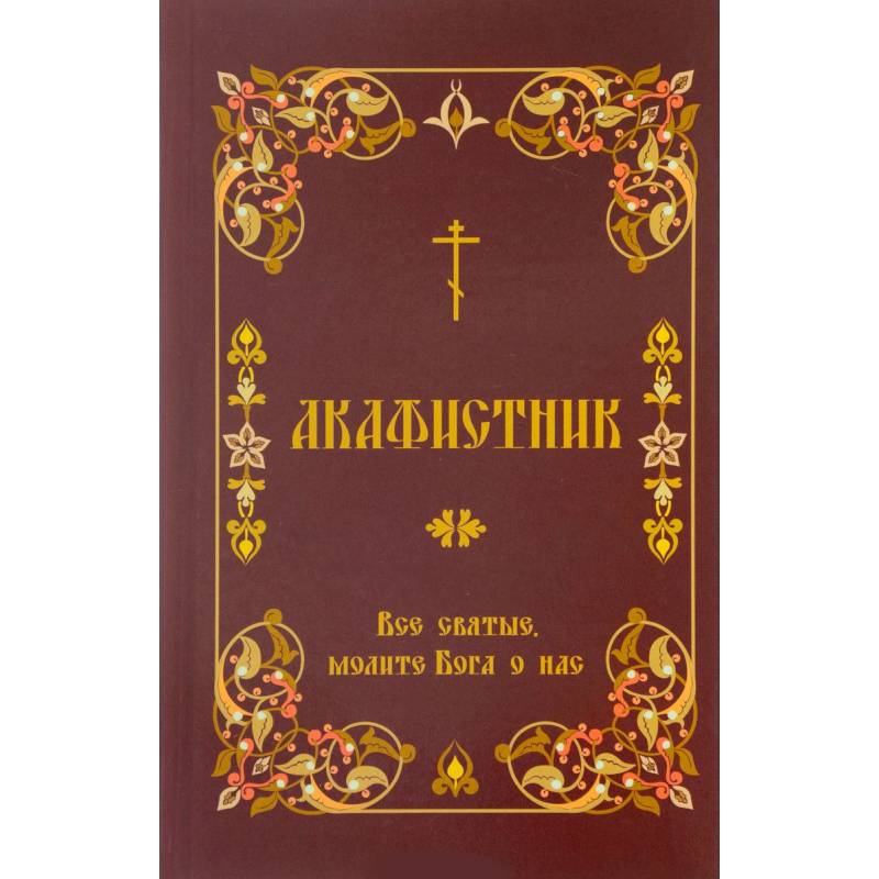 Акафистник. 'Все святые, молите Бога о нас' Акафистник. 'Все святые, молите Бога о нас'
