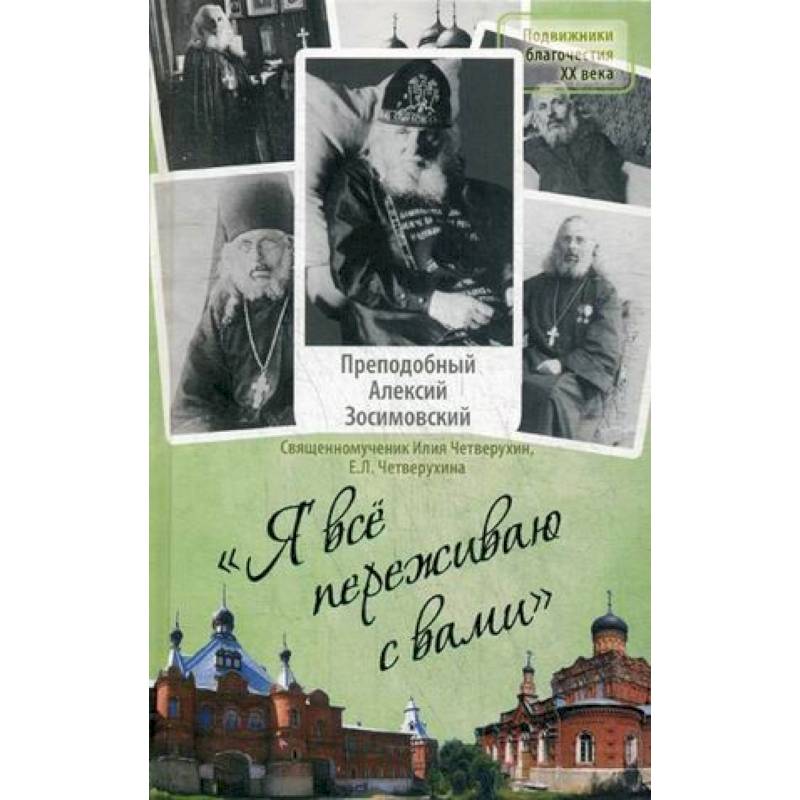 Я все переживаю с вами. Житие и поучения преподобного старца Алексия Зосимовского Я все переживаю с вами. Житие и поучения преподобного старца Алексия Зосимовского