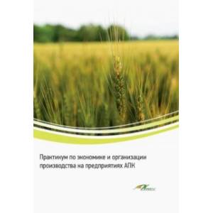 Практикум по экономике и организации производства на предприятиях АПК Практикум по экономике и организации производства на предприятиях АПК