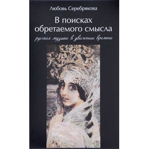 В поисках обретаемого смысла. Русская музыка в движении времени В поисках обретаемого смысла. Русская музыка в движении времени