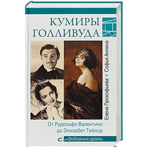 Любовные драмы. Кумиры Голливуда. От Рудольфо Валентино до Элизабет Тейлор Любовные драмы. Кумиры Голливуда. От Рудольфо Валентино до Элизабет Тейлор