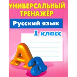 Русский язык. 1 класс. Универсальный тренажер