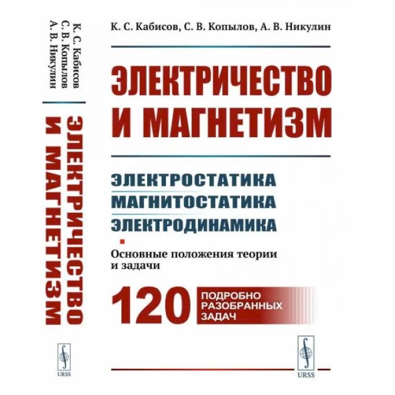 Электричество и магнетизм: электростатика, магнитостатика, электродинамика: Основные положения теории и задачи. 120 подробно разобранных задач Электричество и магнетизм: электростатика, магнитостатика, электродинамика: Основные положения теории и задачи. 120 подробно разобранных задач