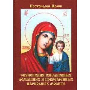 Объяснения ежедневных домашних и повременных церковных молитв Объяснения ежедневных домашних и повременных церковных молитв