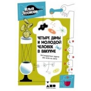 Четыре дамы и молодой человек в вакууме: Нестандартные задачи обо всем на свете Четыре дамы и молодой человек в вакууме: Нестандартные задачи обо всем на свете