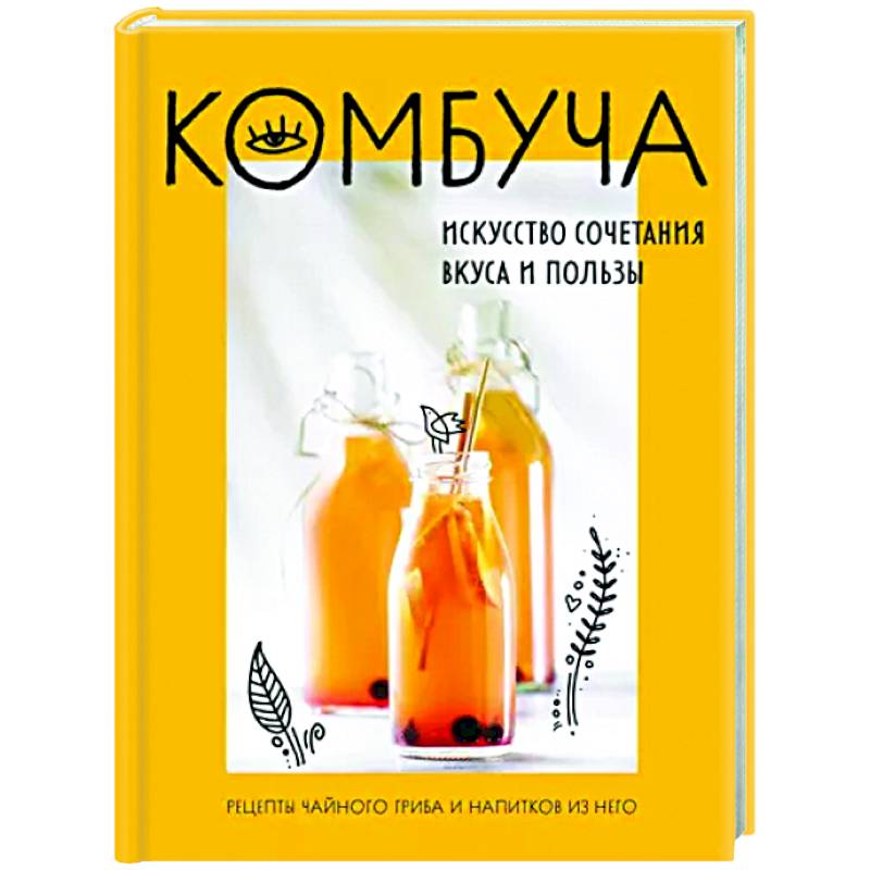 Комбуча. Искусство сочетания вкуса и пользы. Рецепты чайного гриба и напитков из него Комбуча. Искусство сочетания вкуса и пользы. Рецепты чайного гриба и напитков из него