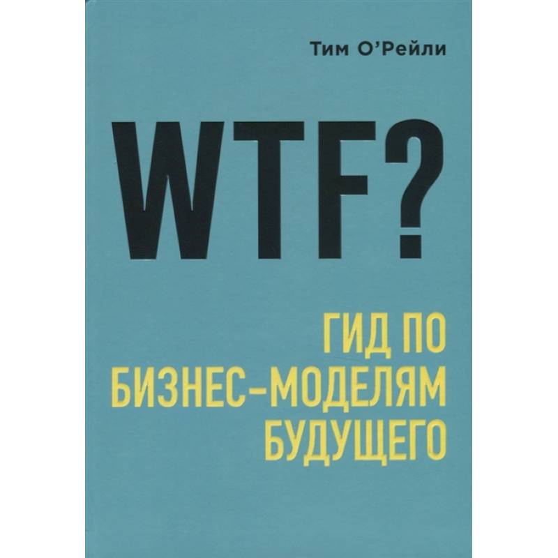 WTF?: Гид по бизнес-моделям будущего WTF?: Гид по бизнес-моделям будущего