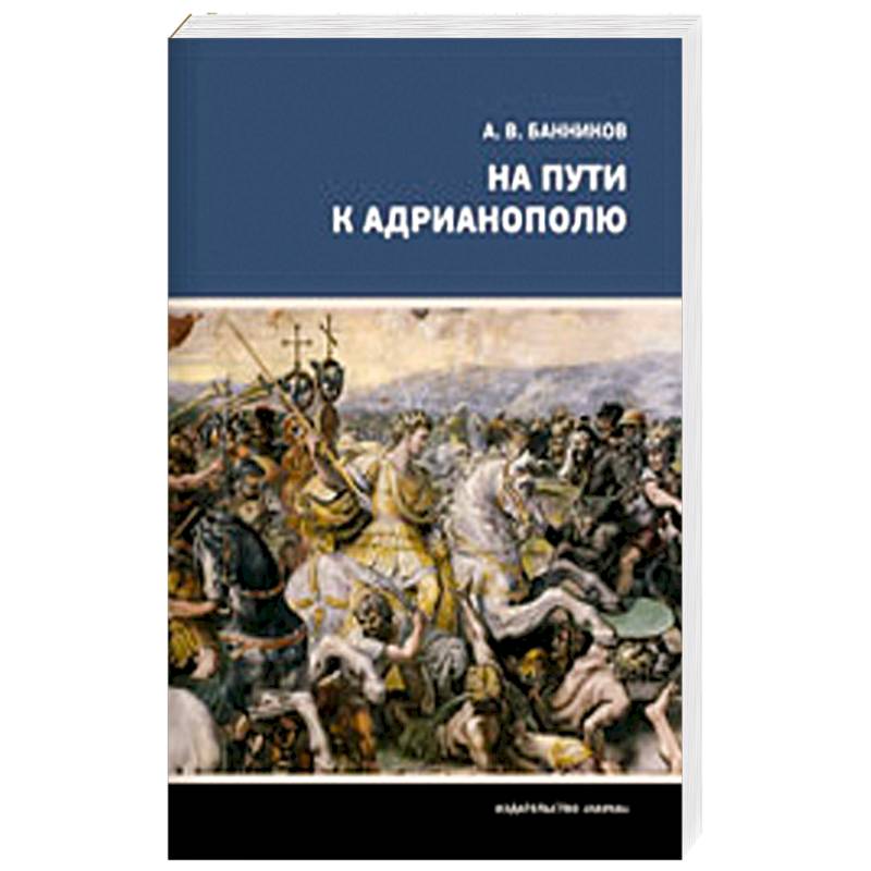 На пути к Адрианополю. Последняя страница римской военной истории На пути к Адрианополю. Последняя страница римской военной истории