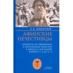 Афинские нечестивцы. Процессы по обвинению в религиозном нечестии в Афинах в конце V в. до н. э. Афинские нечестивцы. Процессы по обвинению в религиозном нечестии в Афинах в конце V в. до н. э.
