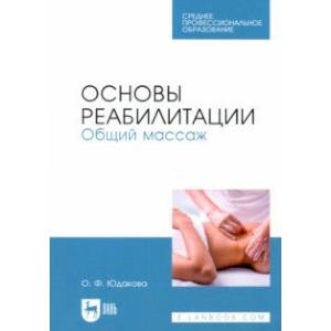 Основы реабилитации. Общий массаж. Учебное пособие для СПО Основы реабилитации. Общий массаж. Учебное пособие для СПО