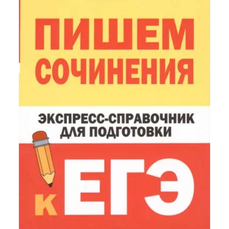 Пишем сочинения. Экспресс-справочник для подготовки к ЕГЭ
