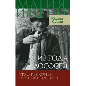 Из рода лососей. Урхо Кекконен. Политик и президент Из рода лососей. Урхо Кекконен. Политик и президент