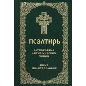 Псалтирь. Заупокойная лития мирским чином. Иные молитвословия Псалтирь. Заупокойная лития мирским чином. Иные молитвословия